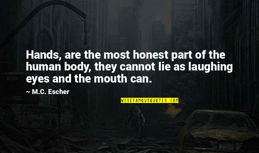 Eye And Mouth Quotes By M.C. Escher: Hands, are the most honest part of the