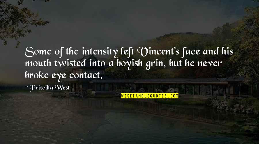 Eye And Mouth Quotes By Priscilla West: Some of the intensity left Vincent's face and