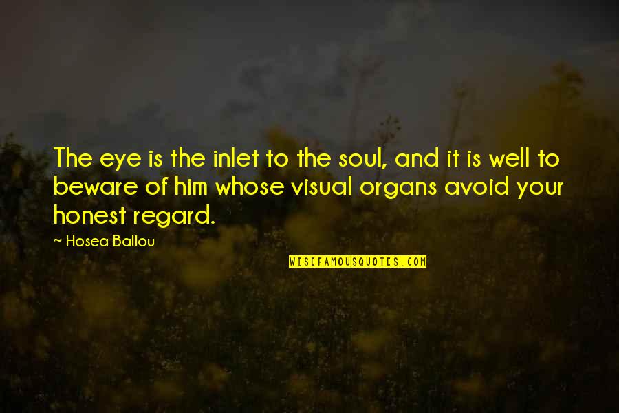 Eye And Soul Quotes By Hosea Ballou: The eye is the inlet to the soul, Eye And Soul Quotes By Hosea Ballou: The eye is the inlet to the soul,