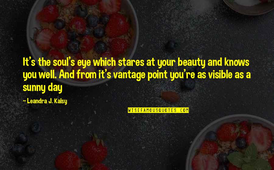 Eye And Soul Quotes By Leandra J. Kalsy: It's the soul's eye which stares at your Eye And Soul Quotes By Leandra J. Kalsy: It's the soul's eye which stares at your