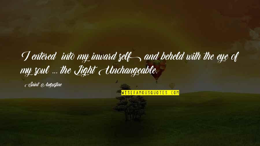 Eye And Soul Quotes By Saint Augustine: I entered (into my inward self) and beheld Eye And Soul Quotes By Saint Augustine: I entered (into my inward self) and beheld