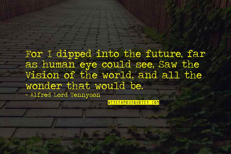 Eye And World Quotes By Alfred Lord Tennyson: For I dipped into the future, far as