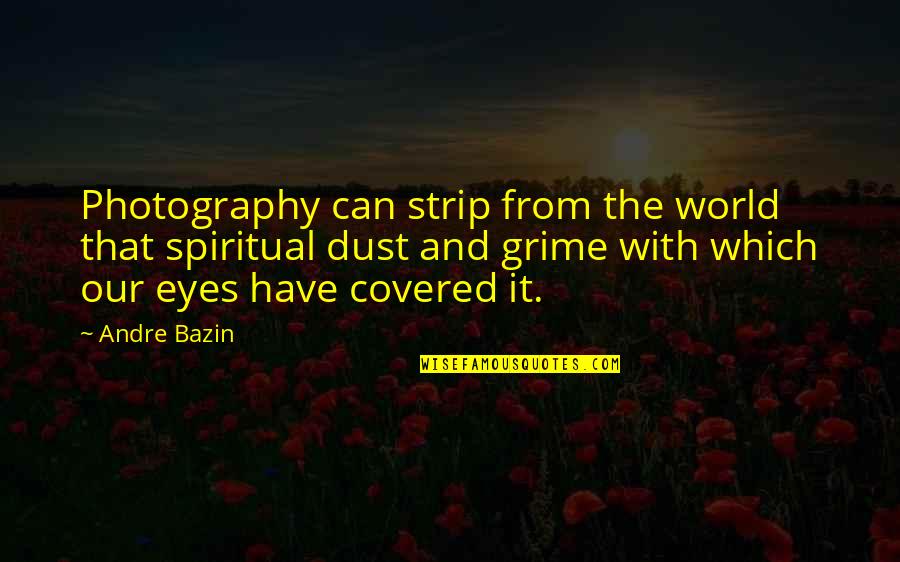 Eye And World Quotes By Andre Bazin: Photography can strip from the world that spiritual