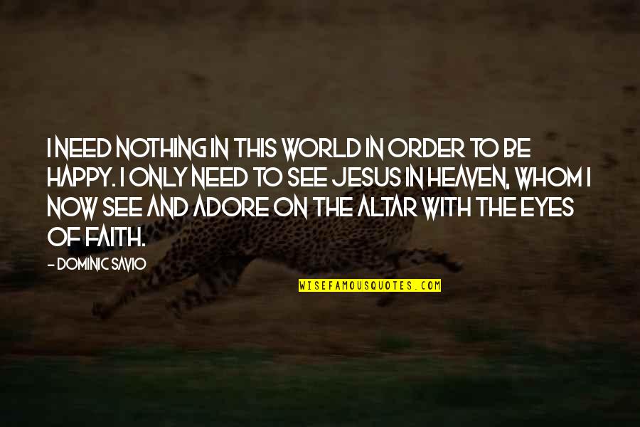 Eye And World Quotes By Dominic Savio: I need nothing in this world in order