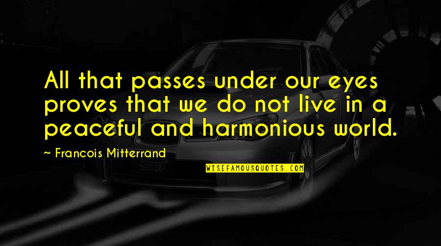 Eye And World Quotes By Francois Mitterrand: All that passes under our eyes proves that