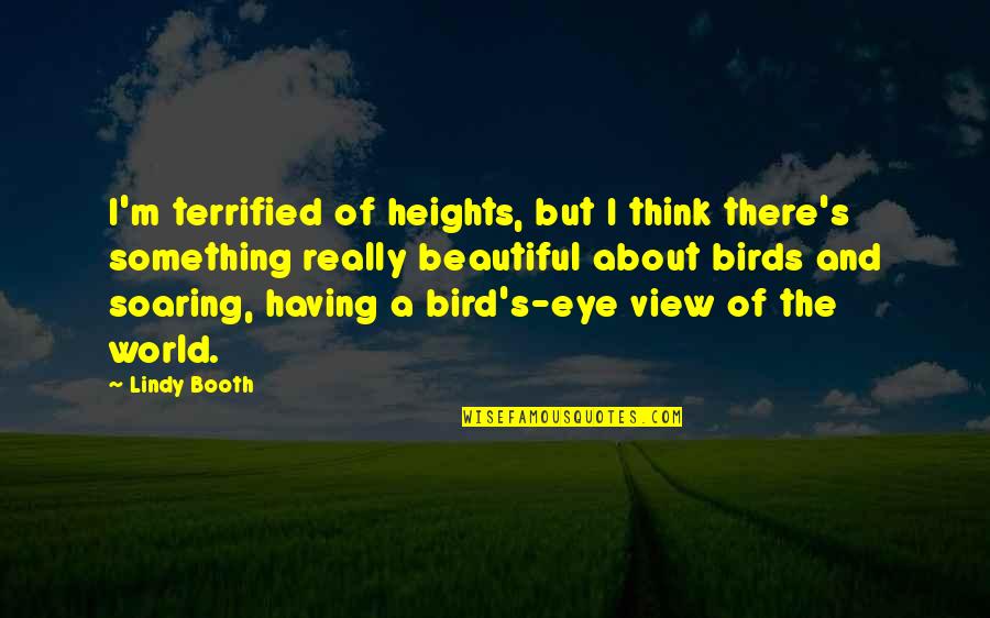 Eye And World Quotes By Lindy Booth: I'm terrified of heights, but I think there's