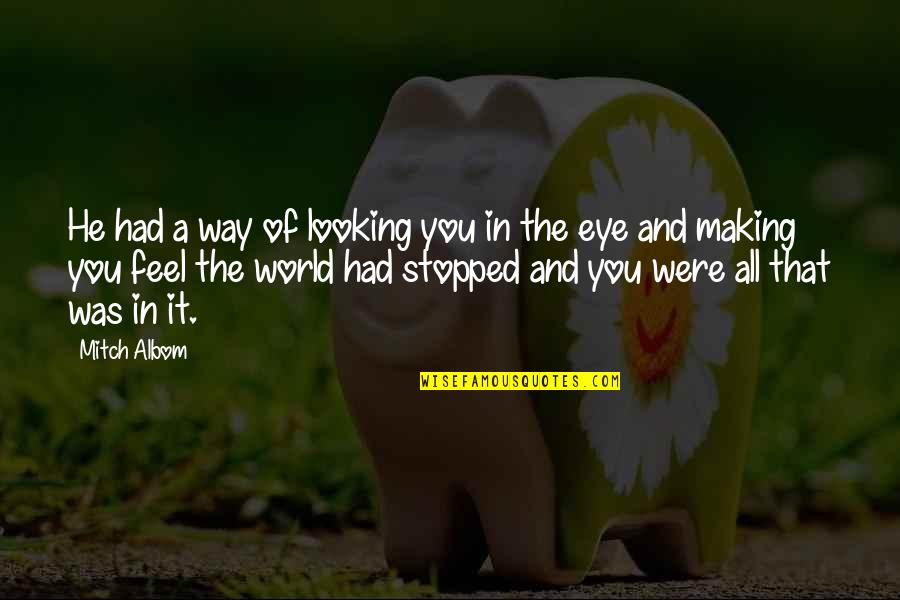 Eye And World Quotes By Mitch Albom: He had a way of looking you in