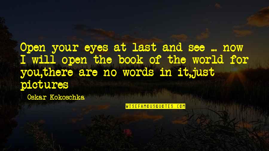 Eye And World Quotes By Oskar Kokoschka: Open your eyes at last and see ...