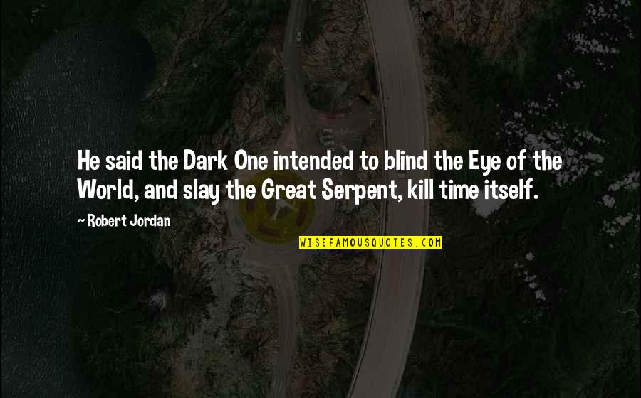 Eye And World Quotes By Robert Jordan: He said the Dark One intended to blind