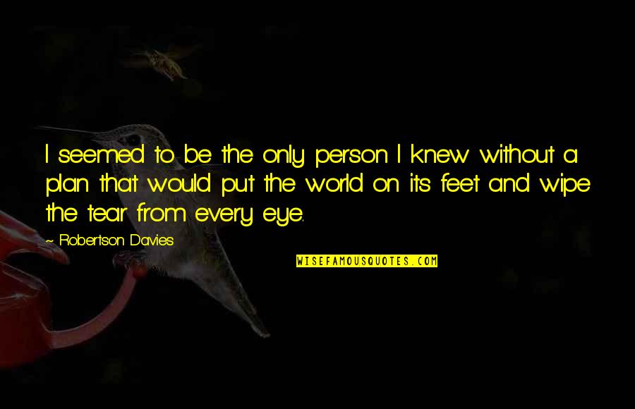 Eye And World Quotes By Robertson Davies: I seemed to be the only person I