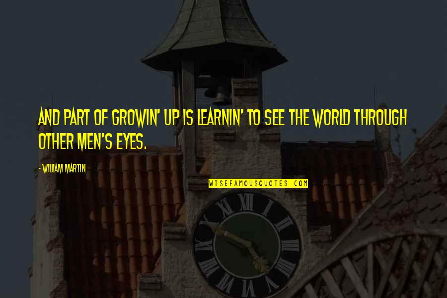 Eye And World Quotes By William Martin: And part of growin' up is learnin' to