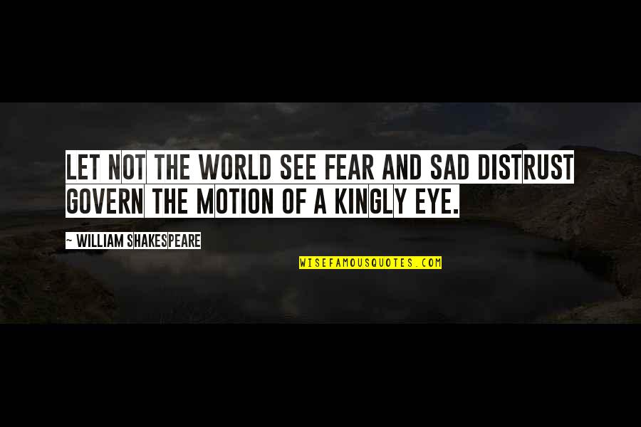 Eye And World Quotes By William Shakespeare: Let not the world see fear and sad