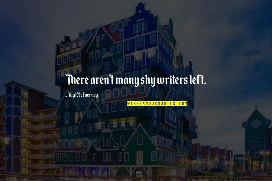 Eye Beams Gmod Quotes By Jay McInerney: There aren't many shy writers left. Eye Beams Gmod Quotes By Jay McInerney: There aren't many shy writers left.
