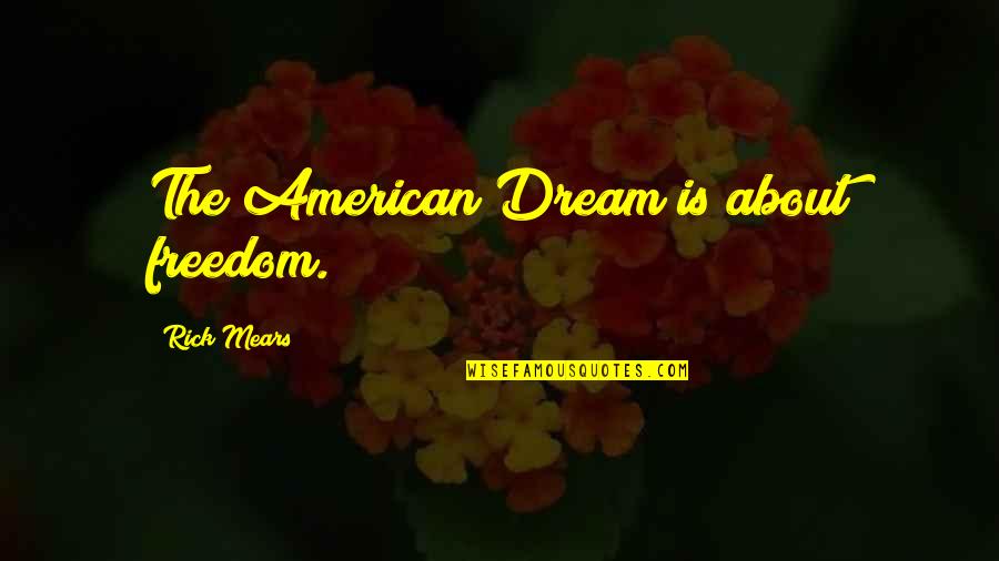 Eye Beams Gmod Quotes By Rick Mears: The American Dream is about freedom. Eye Beams Gmod Quotes By Rick Mears: The American Dream is about freedom.