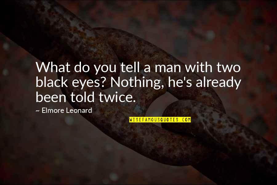 Eye Black Quotes By Elmore Leonard: What do you tell a man with two