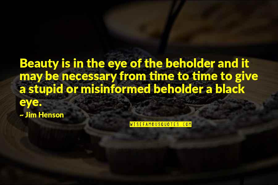 Eye Black Quotes By Jim Henson: Beauty is in the eye of the beholder