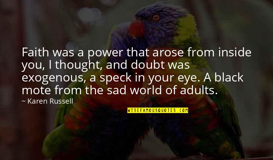 Eye Black Quotes By Karen Russell: Faith was a power that arose from inside