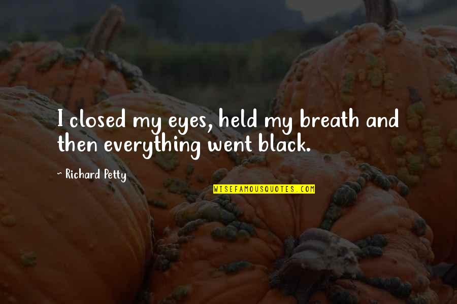 Eye Black Quotes By Richard Petty: I closed my eyes, held my breath and