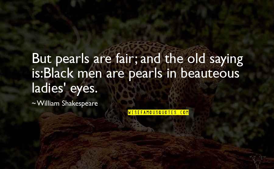 Eye Black Quotes By William Shakespeare: But pearls are fair; and the old saying
