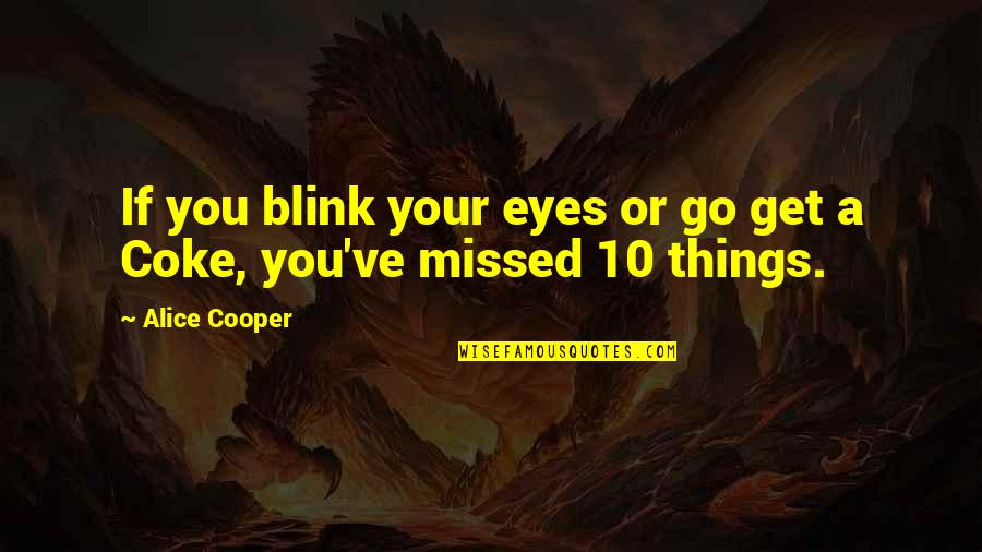 Eye Blink Quotes By Alice Cooper: If you blink your eyes or go get