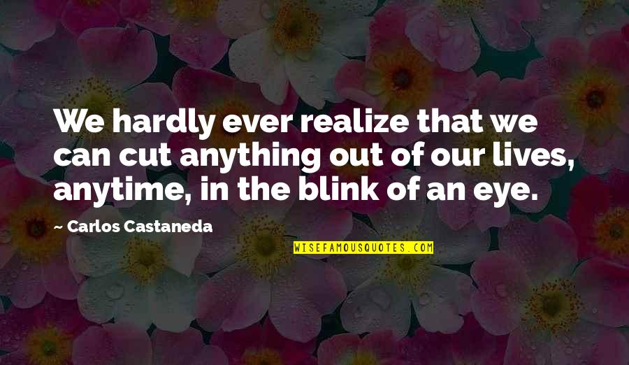 Eye Blink Quotes By Carlos Castaneda: We hardly ever realize that we can cut