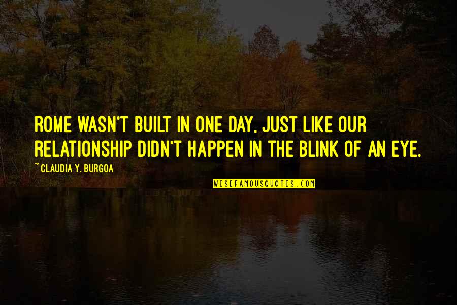 Eye Blink Quotes By Claudia Y. Burgoa: Rome wasn't built in one day, just like