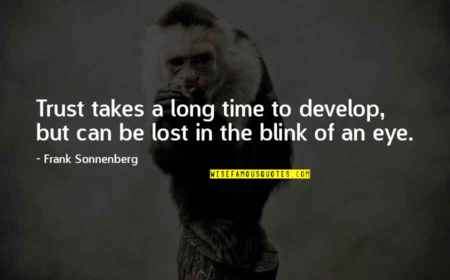 Eye Blink Quotes By Frank Sonnenberg: Trust takes a long time to develop, but