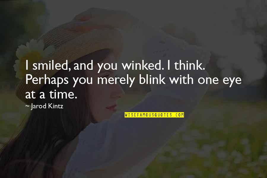 Eye Blink Quotes By Jarod Kintz: I smiled, and you winked. I think. Perhaps