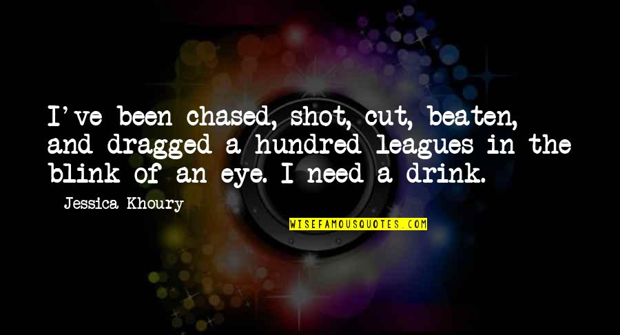 Eye Blink Quotes By Jessica Khoury: I've been chased, shot, cut, beaten, and dragged
