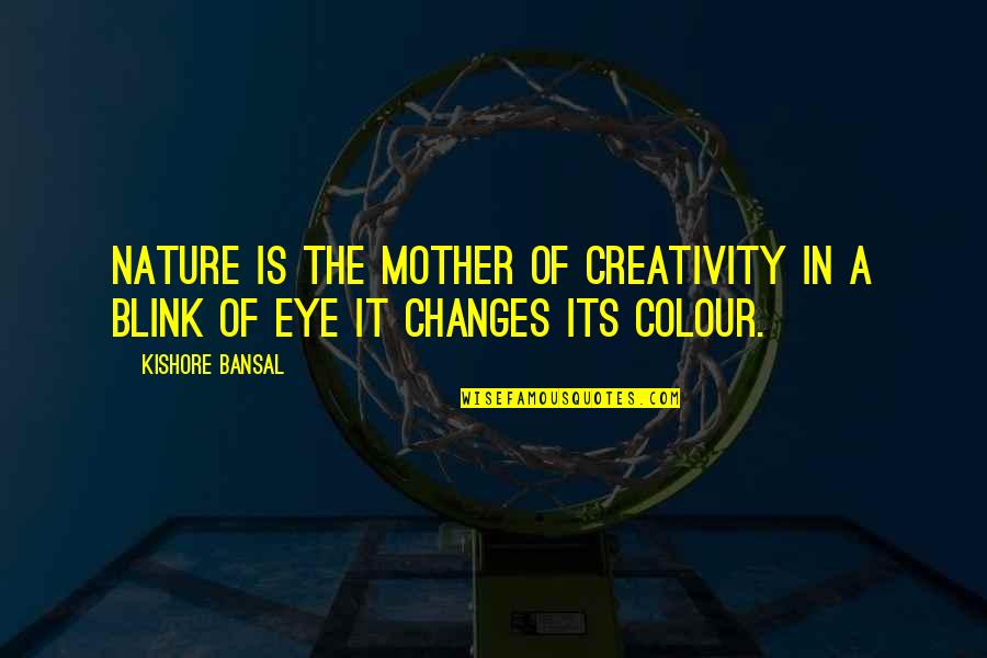 Eye Blink Quotes By Kishore Bansal: Nature is the mother of creativity in a