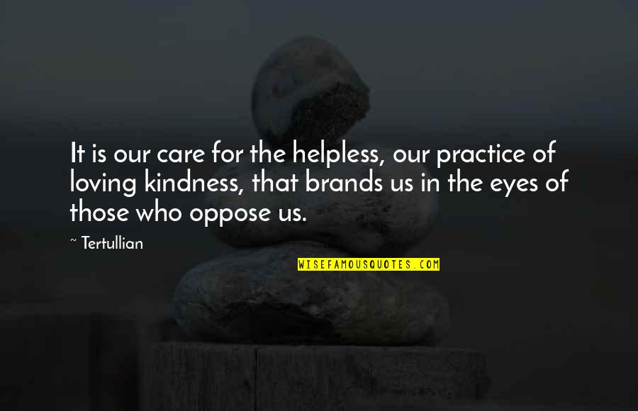 Eye Care Quotes By Tertullian: It is our care for the helpless, our