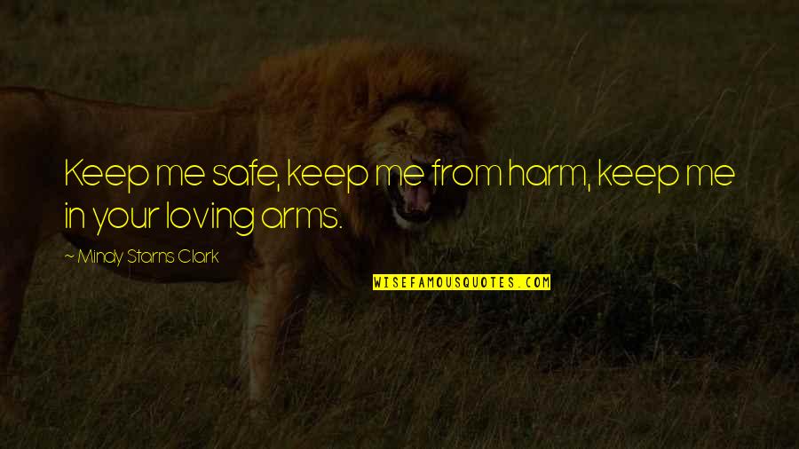 Eye Catcher Quotes By Mindy Starns Clark: Keep me safe, keep me from harm, keep