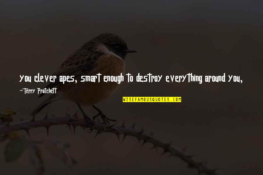 Eye Chart Quotes By Terry Pratchett: you clever apes, smart enough to destroy everything Eye Chart Quotes By Terry Pratchett: you clever apes, smart enough to destroy everything