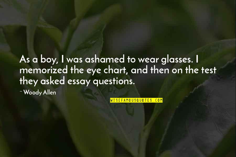 Eye Chart Quotes By Woody Allen: As a boy, I was ashamed to wear Eye Chart Quotes By Woody Allen: As a boy, I was ashamed to wear