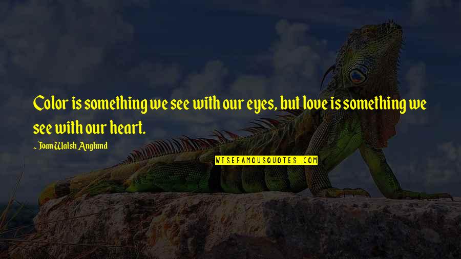 Eye Color Quotes By Joan Walsh Anglund: Color is something we see with our eyes,