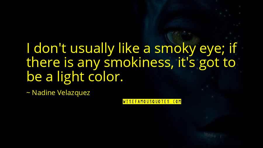 Eye Color Quotes By Nadine Velazquez: I don't usually like a smoky eye; if