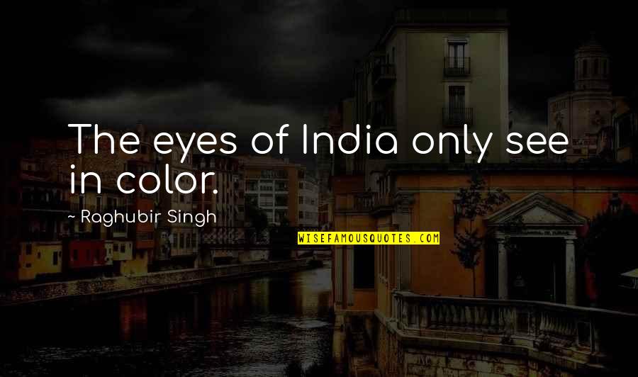 Eye Color Quotes By Raghubir Singh: The eyes of India only see in color.