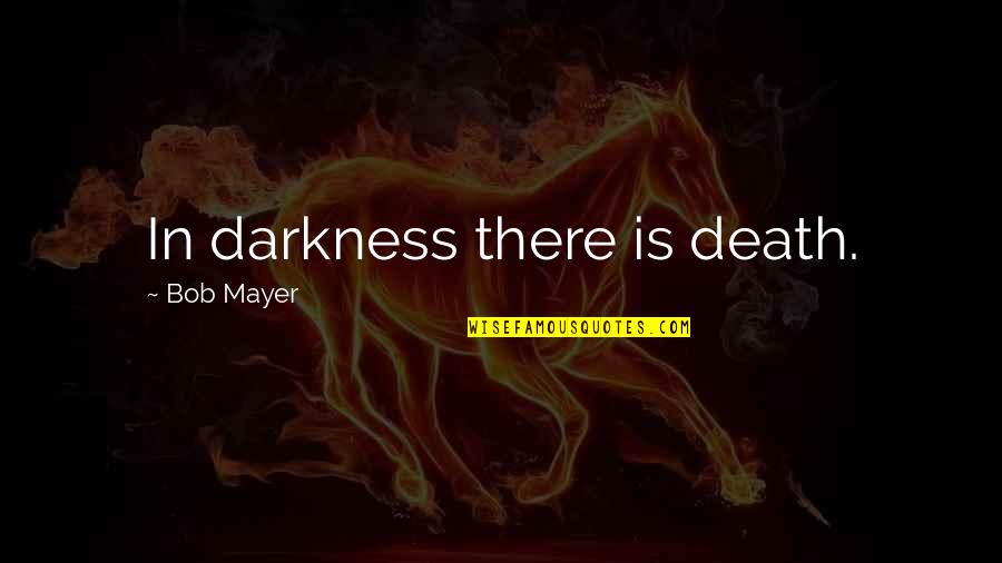 Eye Contact Love Quotes By Bob Mayer: In darkness there is death.