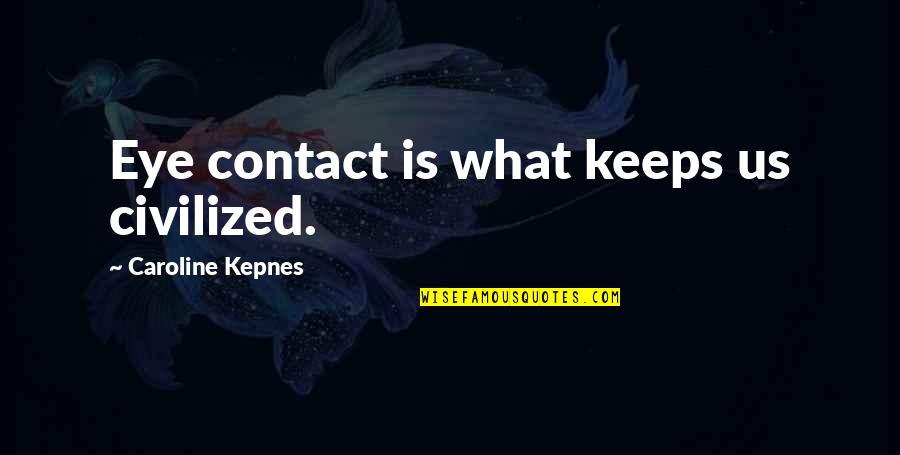 Eye Contact Quotes By Caroline Kepnes: Eye contact is what keeps us civilized.