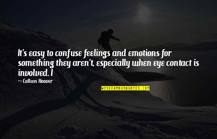 Eye Contact Quotes By Colleen Hoover: It's easy to confuse feelings and emotions for