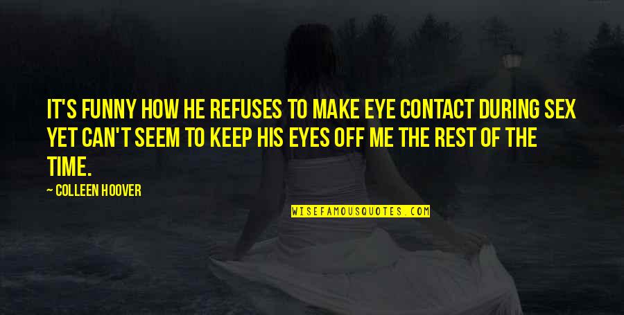 Eye Contact Quotes By Colleen Hoover: It's funny how he refuses to make eye