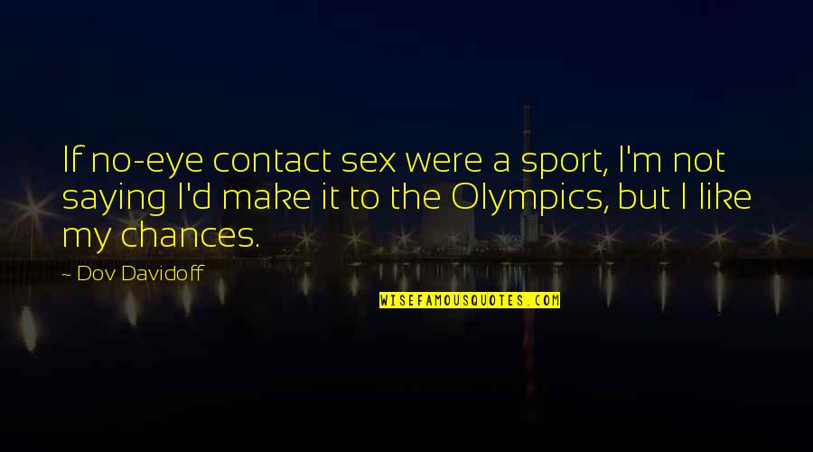 Eye Contact Quotes By Dov Davidoff: If no-eye contact sex were a sport, I'm