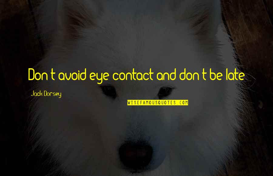 Eye Contact Quotes By Jack Dorsey: Don't avoid eye contact and don't be late