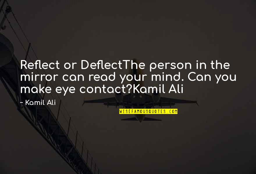 Eye Contact Quotes By Kamil Ali: Reflect or DeflectThe person in the mirror can