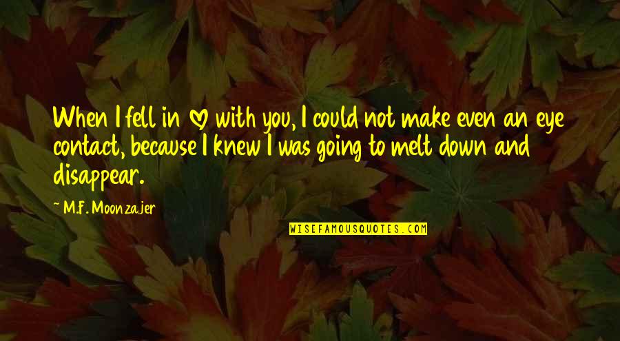 Eye Contact Quotes By M.F. Moonzajer: When I fell in love with you, I