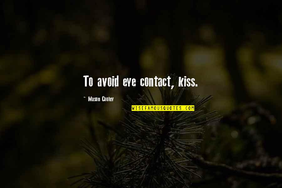 Eye Contact Quotes By Mason Cooley: To avoid eye contact, kiss.