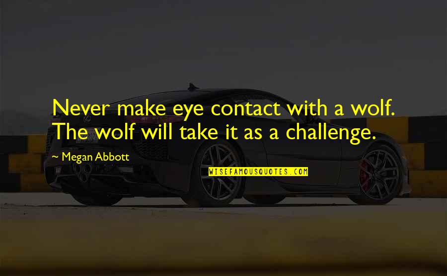 Eye Contact Quotes By Megan Abbott: Never make eye contact with a wolf. The