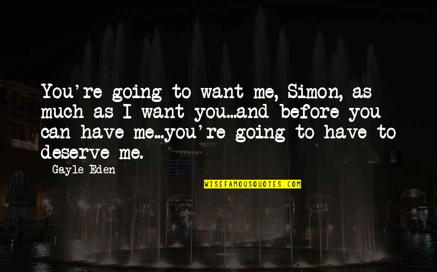 Eye Contact With Love Quotes By Gayle Eden: You're going to want me, Simon, as much Eye Contact With Love Quotes By Gayle Eden: You're going to want me, Simon, as much