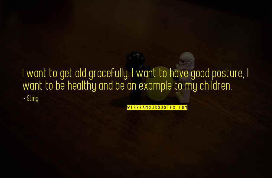 Eye Diseases Quotes By Sting: I want to get old gracefully. I want