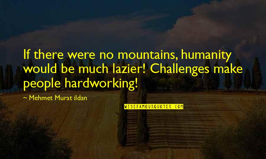 Eye Donation Motivation Quotes By Mehmet Murat Ildan: If there were no mountains, humanity would be